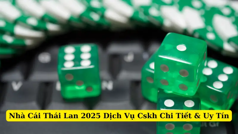 Nhà Cái Thái Lan 2025 Dịch Vụ Cskh Chi Tiết & Uy Tín