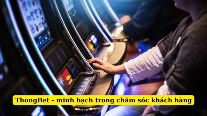 ThongBet - minh bạch trong chăm sóc khách hàng